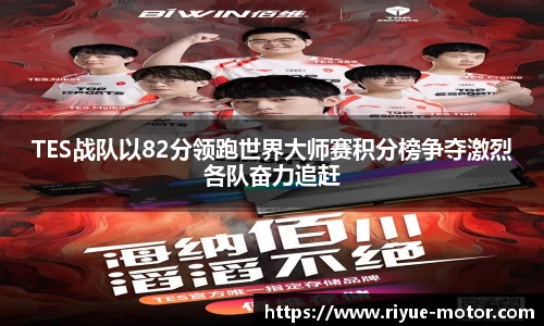 TES战队以82分领跑世界大师赛积分榜争夺激烈各队奋力追赶