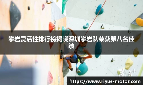 攀岩灵活性排行榜揭晓深圳攀岩队荣获第八名佳绩